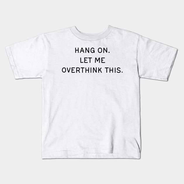 Let me overthink this Kids T-Shirt by valentinahramov